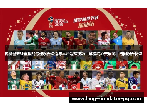 揭秘世界杯直播的最佳观看渠道与平台选择技巧，掌握精彩赛事第一时间观看秘诀