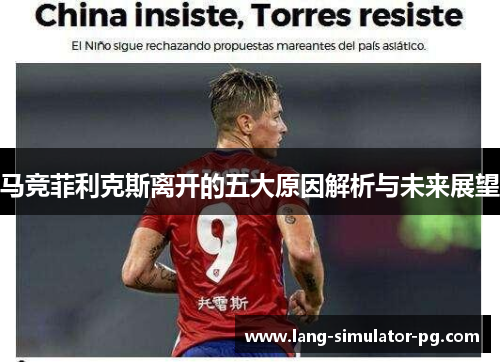 马竞菲利克斯离开的五大原因解析与未来展望 马竞菲利克斯离开的五大原因解析与未来展望