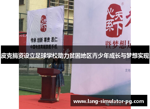 皮克捐资设立足球学校助力贫困地区青少年成长与梦想实现