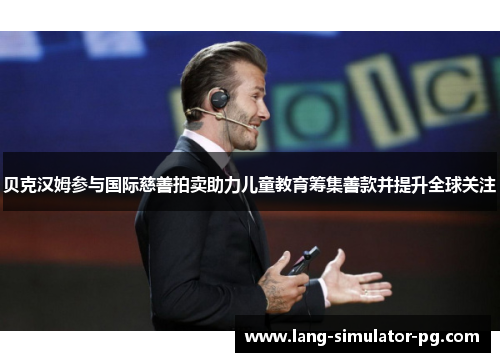 贝克汉姆参与国际慈善拍卖助力儿童教育筹集善款并提升全球关注 贝克汉姆参与国际慈善拍卖助力儿童教育筹集善款并提升全球关注